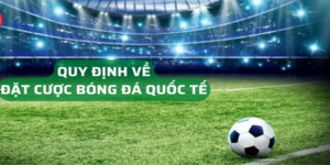 Luật cá cược bóng đá quốc tế là gì?