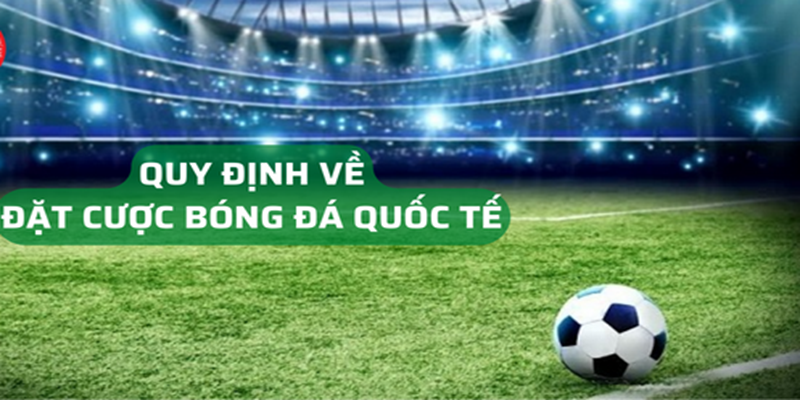 Những quy định về luật cá cược bóng đá quốc tế mà người chơi nên biết 1 Luật cá cược bóng đá quốc tế là gì?